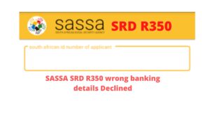 SASSA SRD R350 Wrong Banking Details Declined ,What To Do Now? – SASSA NEWS